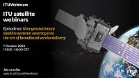 ITU Satellite Webinar - Non-Geostationary Satellite Systems​​: entering into the era of broadband service d​​elivery​